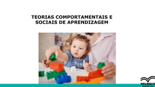 TEORIAS COMPORTAMENTAIS E
SOCIAIS DE APRENDIZAGEM
 