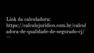 Link da calculadora:
https://calculojuridico.com.br/calcul
adora-de-qualidade-de-segurado-cj/
 