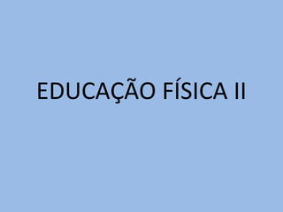 EDUCAÇÃO FÍSICA II
 