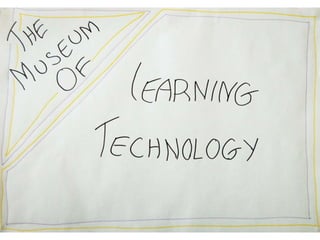 The Museum of Learning Technology: Part One - The Past
