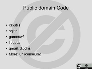 Public domain Code


●   xz-utils
●   sqlite
●   gameswf
●   libcaca
●   qmail, djbdns
●   More: unlicense.org
 