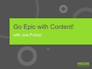 Go Epic with Content!
with Joe Pulizzi

 