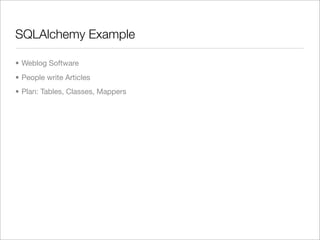SQLAlchemy Example

• Weblog Software
• People write Articles
• Plan: Tables, Classes, Mappers
 