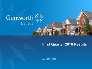 1Genworth MI Canada Inc.Q1 2016 Results
April 29th, 2016
First Quarter 2016 Results
 