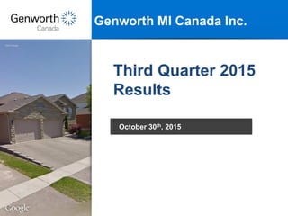 ©2015 Google
Genworth MI Canada Inc.
Third Quarter 2015
Results
October 30th, 2015
 