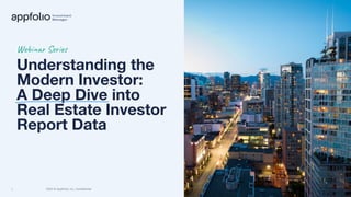 1 2023 © AppFolio, Inc. Conﬁdential
Understanding the
Modern Investor:
A Deep Dive into
Real Estate Investor
Report Data
Webinar Series
 