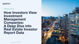 1 2023 © AppFolio, Inc. Conﬁdential
How Investors View
Investment
Management
Companies:
A Deep Dive into
Real Estate Investor
Report Data
Webinar Series
 