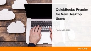 QuickBooks Premier
for New Desktop
Users
February 25, 2020
 