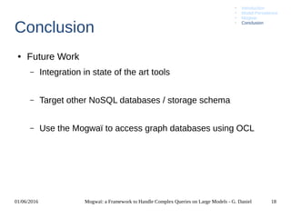 01/06/2016 Mogwaï: a Framework to Handle Complex Queries on Large Models - G. Daniel 18
Conclusion
● Future Work
– Integra...