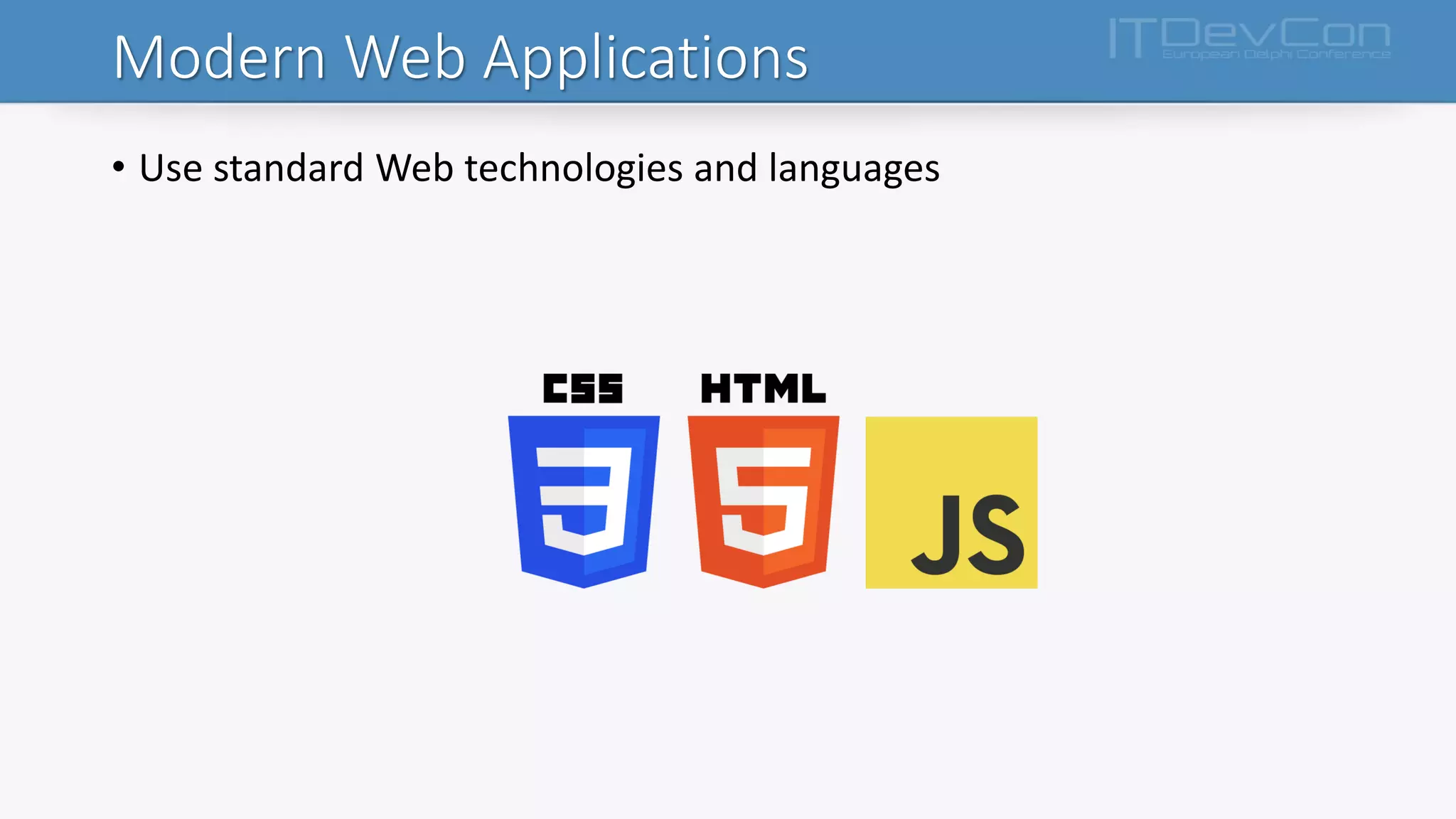 Modern Web Applications
• Use standard Web technologies and languages
 