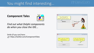 You might find interesting…
Component Tales
Find out what Delphi components
do when you close the IDE...
Smile (if you can) here:
👉 https://twitter.com/ComponentTales
 