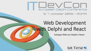 Web Development
with Delphi and React
Sviluppo Web con Delphi e React
 