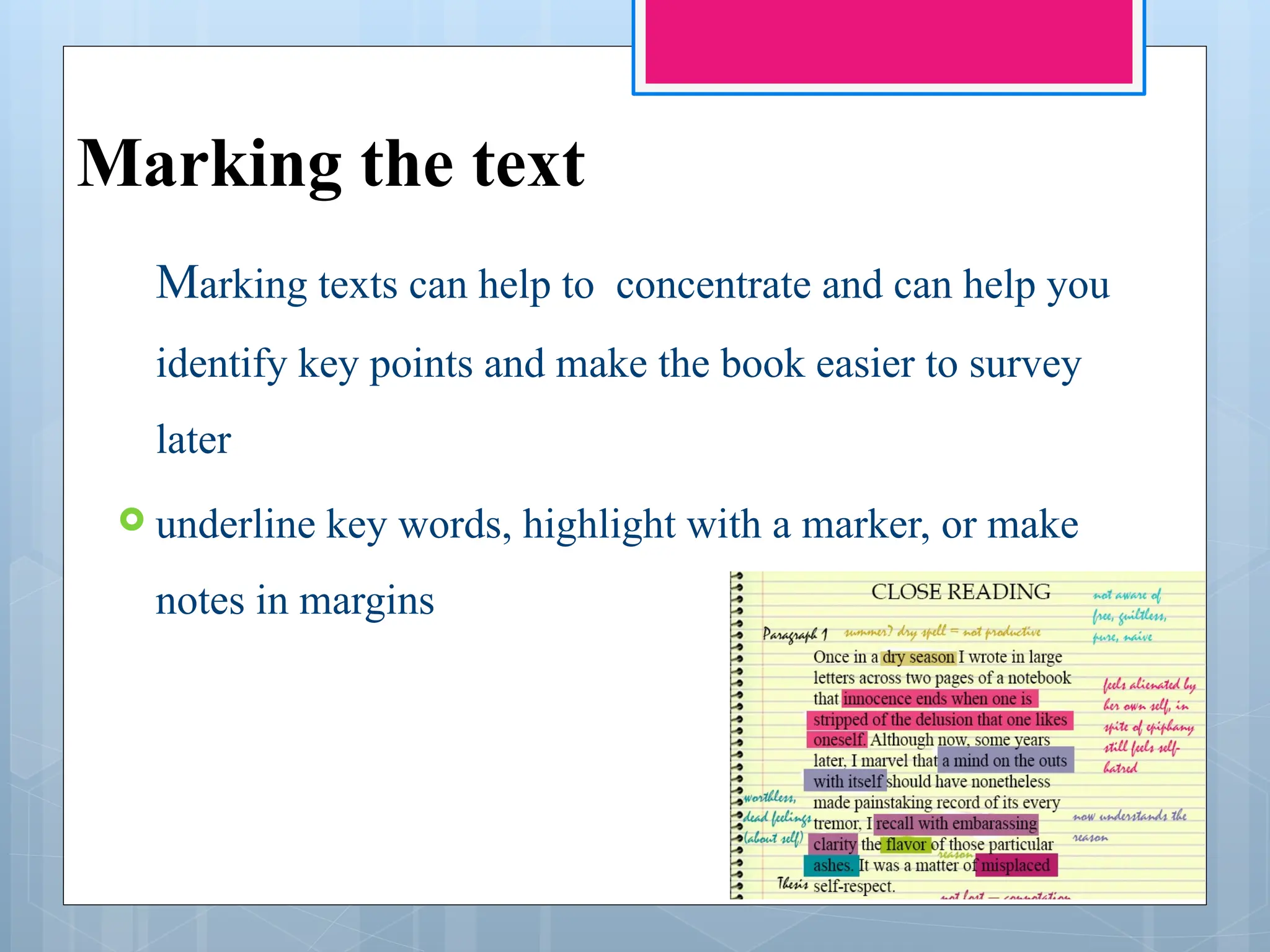 Marking the text
Marking texts can help to concentrate and can help you
identify key points and make the book easier to survey
later
 underline key words, highlight with a marker, or make
notes in margins
 