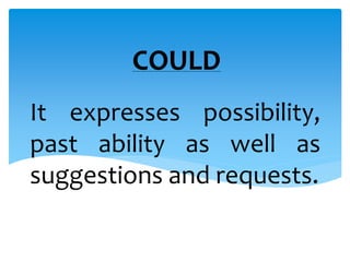 COULD 
It expresses possibility, 
past ability as well as 
suggestions and requests. 
 