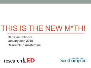 THIS IS THE NEW M*TH!
Christian Bokhove
January 20th 2018
ResearchEd Amsterdam
 