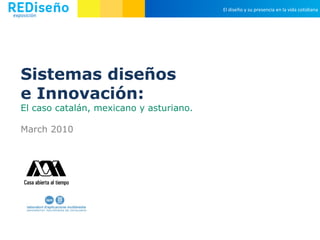 Sistemas diseños e Innovación: El caso catalán, mexicano y asturiano. March 2010 