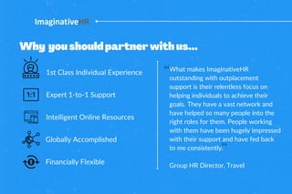 What makes ImaginativeHR
outstanding with outplacement
support is their relentless focus on
helping individuals to achieve...