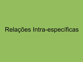 Relações Intra-específicas
 