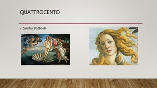 QUATTROCENTO
• Sandro Botticelli
 