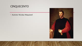 CINQUECENTO
• Autores: Nicolau Maquiavel
 