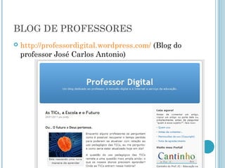 BLOG DE PROFESSORES 
 http://professordigital.wordpress.com/ (Blog do 
professor José Carlos Antonio) 
 