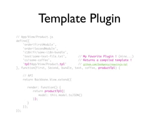 Template Plugin
// App/View/Product.js
define([
    	'order!FirstModule',
	    'order!SecondModule',
     'i18n!fr/some-i1...