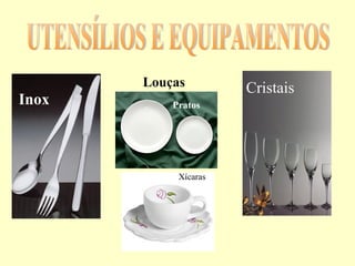 Louças
Inox
Cristais
Pratos
Xícaras
 