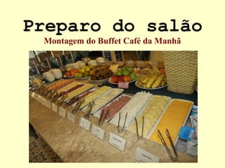 Preparo do salão
Montagem do Buffet Café da Manhã
 