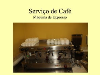 Serviço de Café
Máquina de Expresso
 