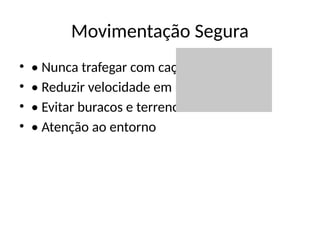 Movimentação Segura
• • Nunca trafegar com caçamba levantada
• • Reduzir velocidade em rampas
• • Evitar buracos e terrenos instáveis
• • Atenção ao entorno
 