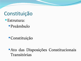 Constituição
 Estrutura:
   Preâmbulo


   Constituição


   Ato das Disposições Constitucionais
   Transitórias
 