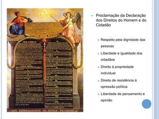  Proclamação da Declaração
dos Direitos do Homem e do
Cidadão
 Respeito pela dignidade das
pessoas
 Liberdade e igualdade dos
cidadãos
 Direito à propriedade
individual
 Direito de resistência à
opressão política
 Liberdade de pensamento e
opinião
 