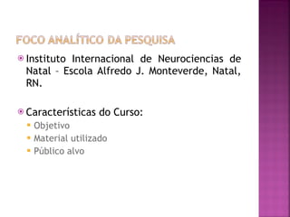 Instituto Internacional de Neurociencias de Natal – Escola Alfredo J. Monteverde, Natal, RN. Características do Curso: Objetivo Material utilizado Público alvo 