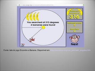 Fonte: tela do jogo Encontre a Banana. Disponível em: http://escolovar.org/mat_geometri_angulos.htm
 
