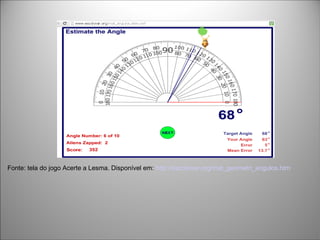 Fonte: tela do jogo Acerte a Lesma. Disponível em: http://escolovar.org/mat_geometri_angulos.htm
 