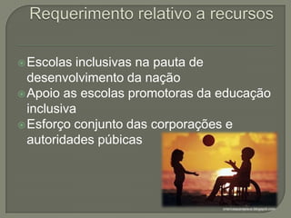 Requerimento relativo a recursosEscolas inclusivas na pauta de desenvolvimento da naçãoApoio as escolas promotoras da educação inclusivaEsforço conjunto das corporações e autoridades púbicascriancasparajesus.blogspot.com