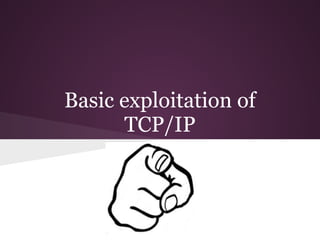 Basic exploitation of
       TCP/IP
 