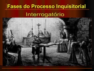 Fases do Processo Inquisitorial Interrogatório 