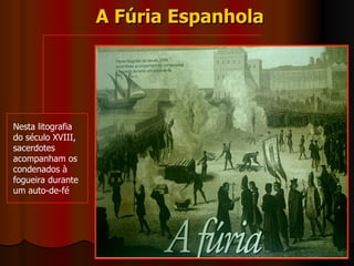 A Fúria Espanhola Nesta litografia do século XVIII, sacerdotes acompanham os condenados à fogueira durante um auto-de-fé 