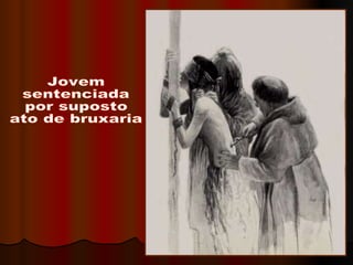 Jovem  sentenciada  por suposto  ato de bruxaria 