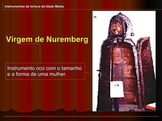 Virgem de Nuremberg Instrumentos de tortura da Idade Média Instrumento oco com o tamanho e a forma de uma mulher. 