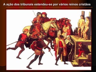 A ação dos tribunais estendeu-se por vários reinos cristãos 