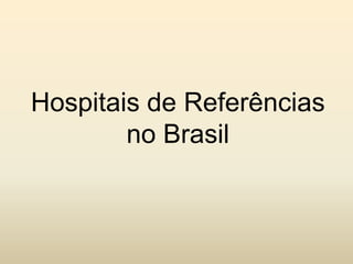 Hospitais de Referências
no Brasil

 