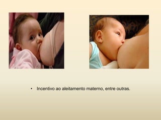 • Incentivo ao aleitamento materno, entre outras.

 
