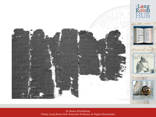 Dr Susan Schreibman
Trinity Long Room Hub Associate Professor in Digital Humanities
 