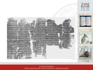 Dr Susan Schreibman
Trinity Long Room Hub Associate Professor in Digital Humanities
 