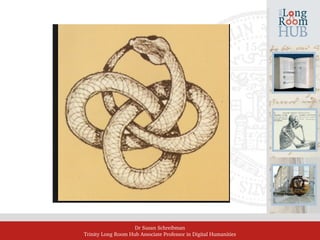 Dr Susan Schreibman
Trinity Long Room Hub Associate Professor in Digital Humanities
 