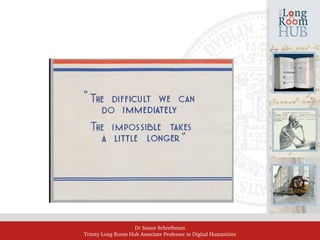 Dr Susan Schreibman
Trinity Long Room Hub Associate Professor in Digital Humanities
 