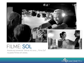 FILME: SOL
Assista ao comercial “Sebrae 40 anos _ Filme Sol”
na pasta Filmes em anexo.
 