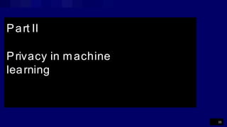 Part II
Privacy in machine
learning
35
 